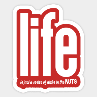 Life Is Just A Series Of Kicks  In The Nuts Sticker